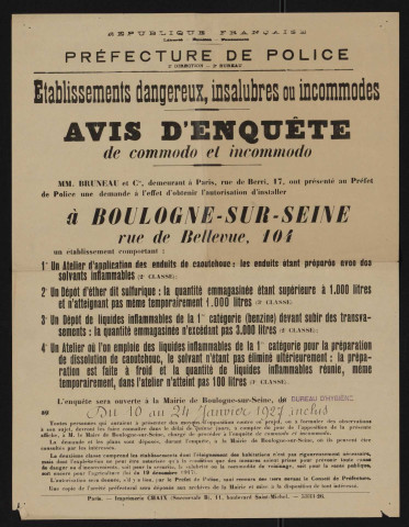 Avis d'enquête de commodo et incommodo : rue de Bellevue 104, MM. Bruneau et Cie : installation d'un atelier d'application des enduits en caoutchouc, d'un dépôt d'éther dit sulfurique, d'un dépôt de liquides inflammables de la 1re catégorie et d'un atelier où l'on emploi des liquides inflammables de la 1re catégorie pour la préparation de dissolution de caoutchouc.